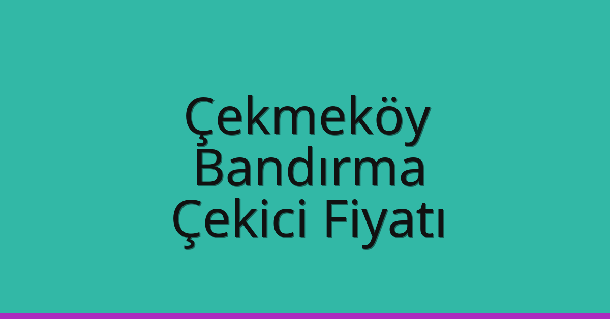 Çekmeköy – Bandırma Çekici Fiyatı