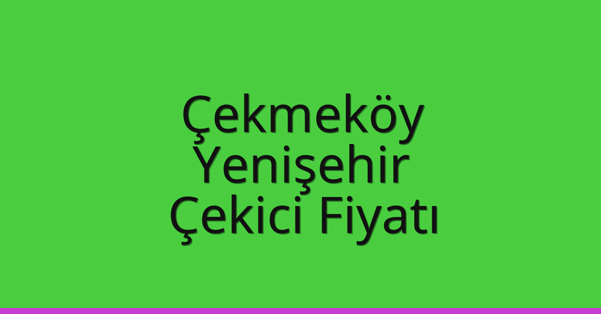 Çekmeköy – Yenişehir Çekici Fiyatı