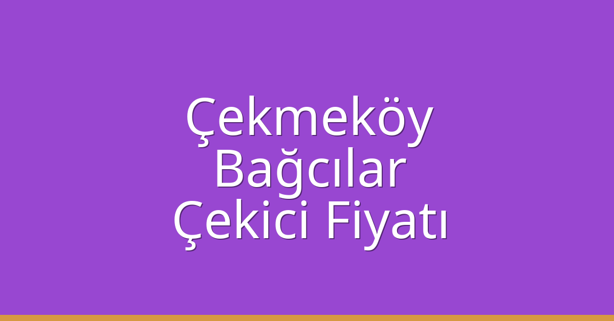 Çekmeköy – Bağcılar Çekici Fiyatı