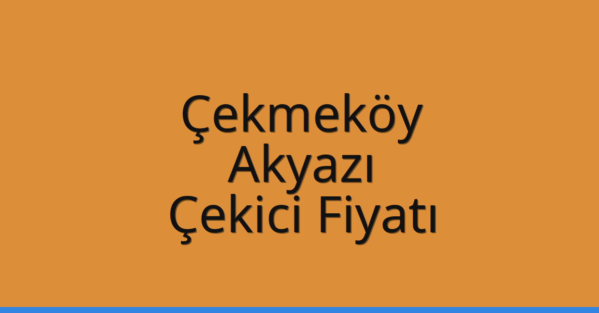 Çekmeköy – Akyazı Çekici Fiyatı