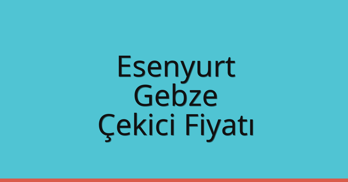 Esenyurt – Gebze Çekici Fiyatı Esenyurt – Gebze Çekici Fiyatı
