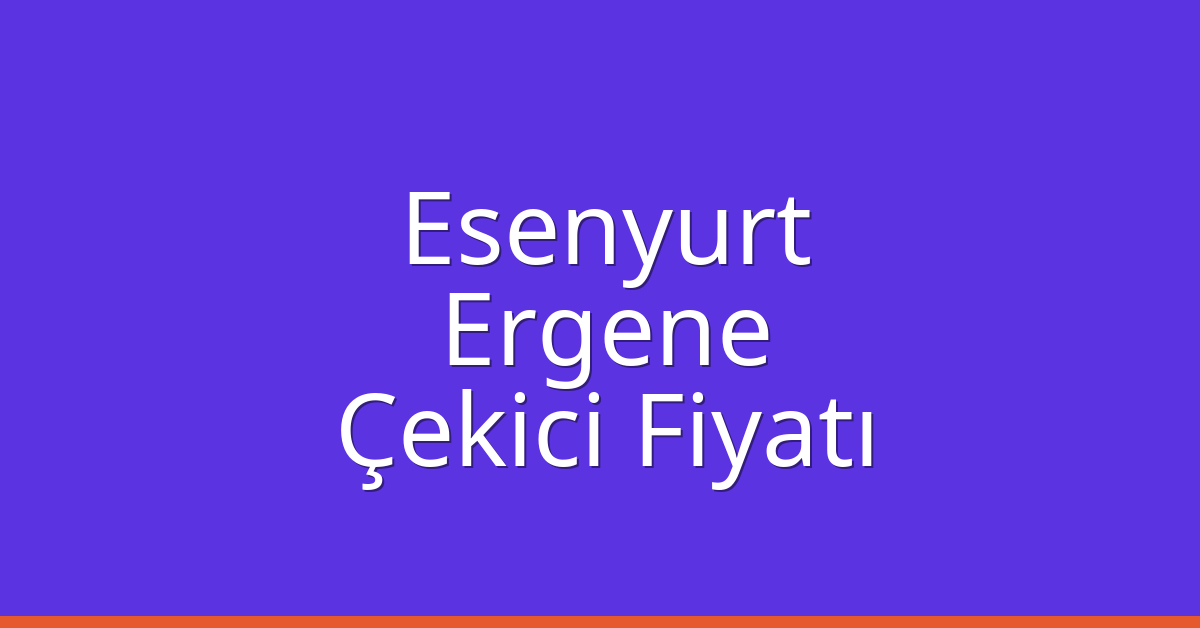 Esenyurt – Ergene Çekici Fiyatı