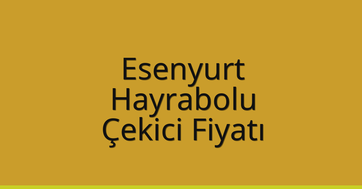 Esenyurt – Hayrabolu Çekici Fiyatı