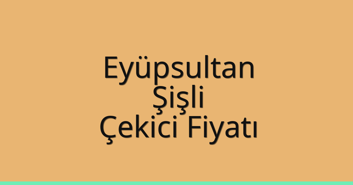 Eyüpsultan – Şişli Çekici Fiyatı