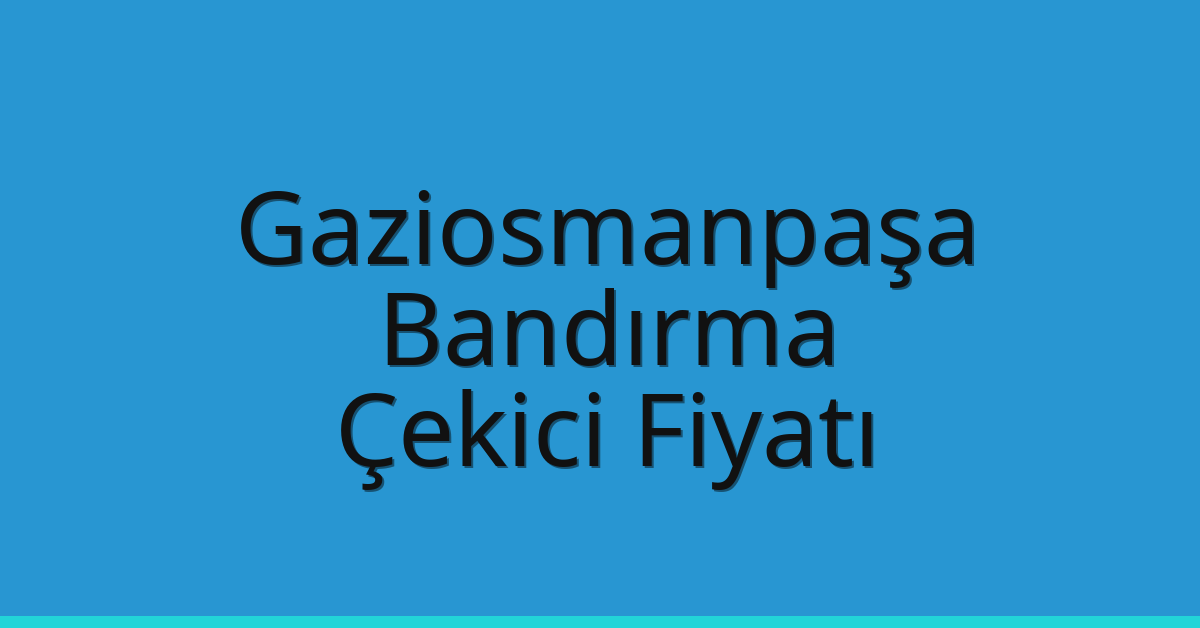 Gaziosmanpaşa – Bandırma Çekici Fiyatı