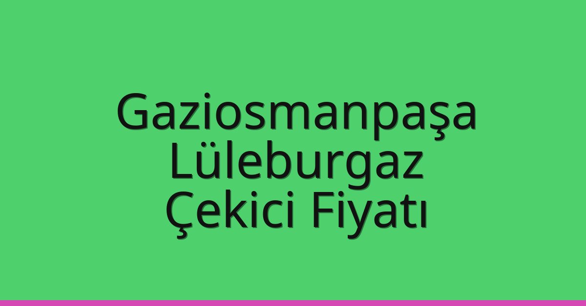 Gaziosmanpaşa – Lüleburgaz Çekici Fiyatı Gaziosmanpaşa – Lüleburgaz Çekici Fiyatı