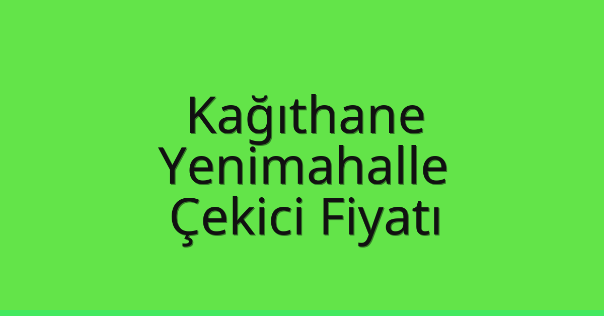 Kağıthane – Yenimahalle Çekici Fiyatı Kağıthane – Yenimahalle Çekici Fiyatı