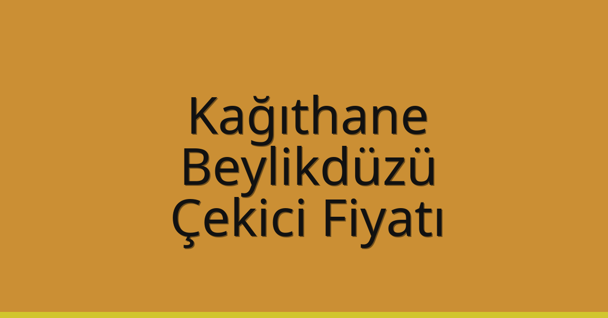 Kağıthane – Beylikdüzü Çekici Fiyatı Kağıthane – Beylikdüzü Çekici Fiyatı