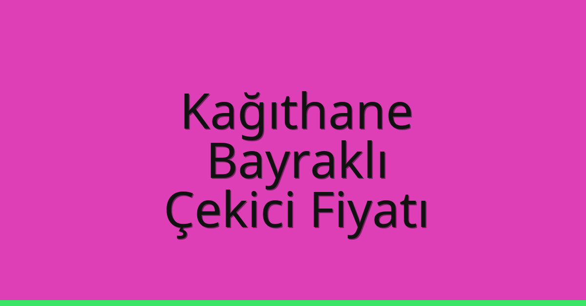 Kağıthane – Bayraklı Çekici Fiyatı Kağıthane – Bayraklı Çekici Fiyatı