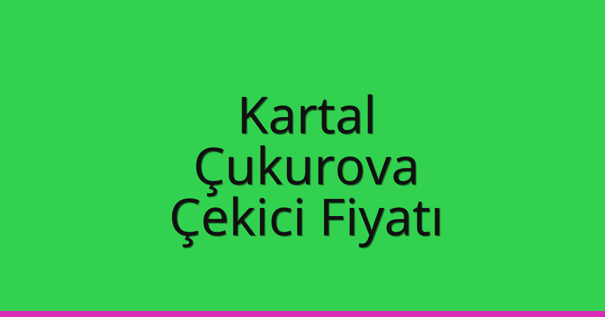 Kartal – Çukurova Çekici Fiyatı Kartal – Çukurova Çekici Fiyatı