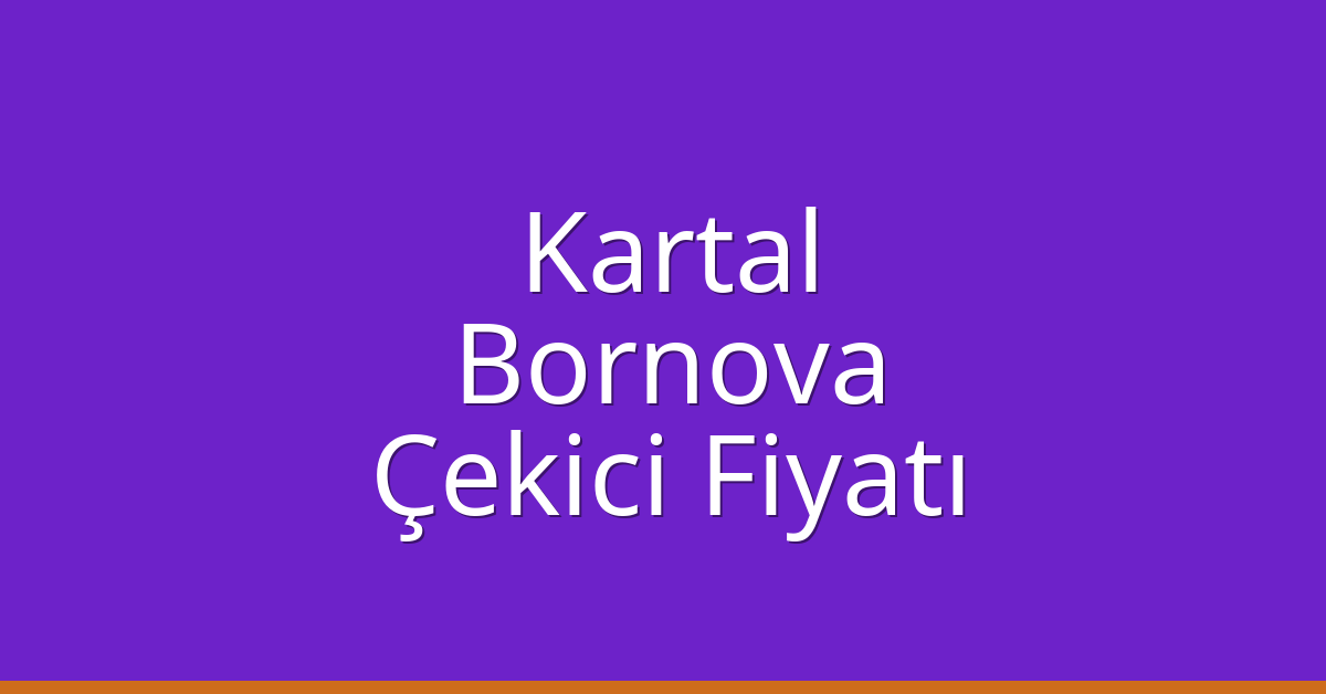 Kartal – Bornova Çekici Fiyatı