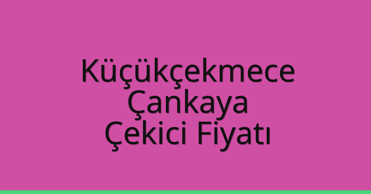 Küçükçekmece – Çankaya Çekici Fiyatı Küçükçekmece – Çankaya Çekici Fiyatı