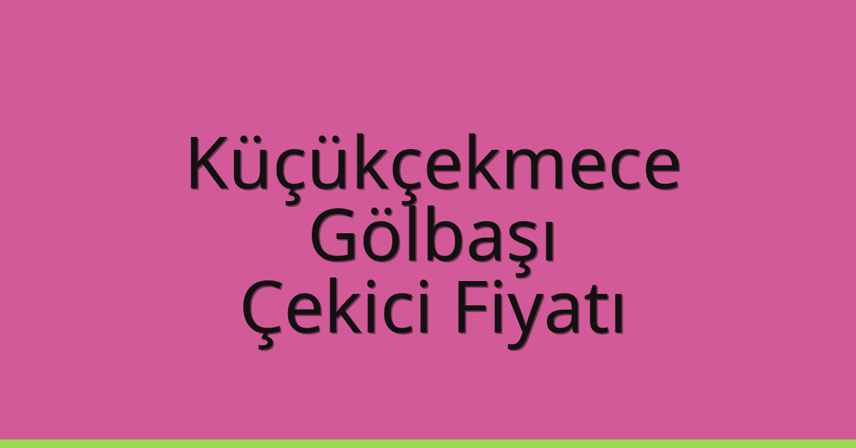 Küçükçekmece – Gölbaşı Çekici Fiyatı