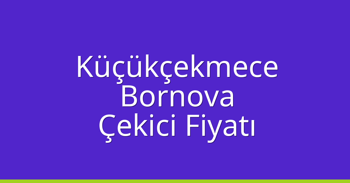 Küçükçekmece – Bornova Çekici Fiyatı Küçükçekmece – Bornova Çekici Fiyatı