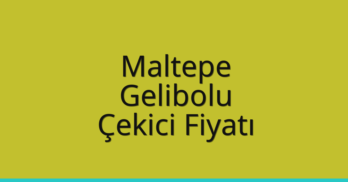 Maltepe – Gelibolu Çekici Fiyatı Maltepe – Gelibolu Çekici Fiyatı