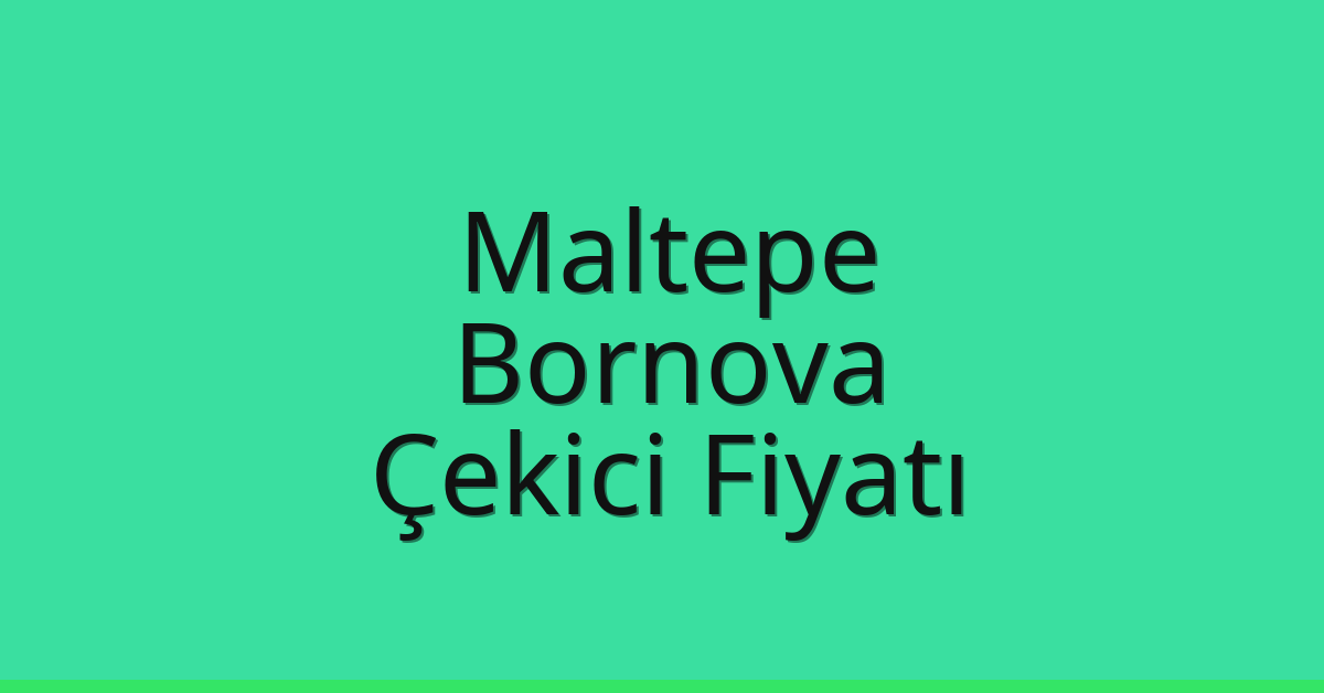Maltepe – Bornova Çekici Fiyatı Maltepe – Bornova Çekici Fiyatı
