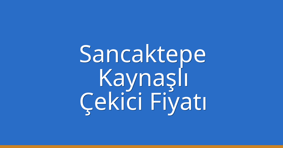 Sancaktepe – Kaynaşlı Çekici Fiyatı