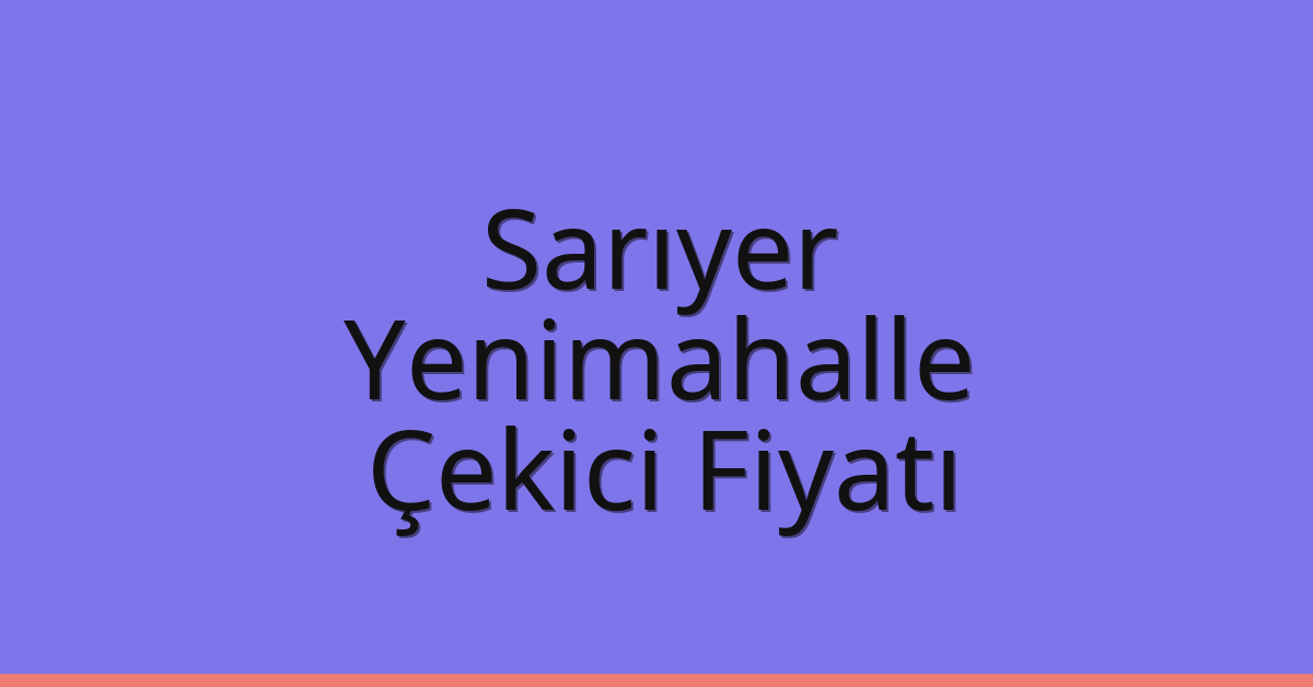 Sarıyer – Yenimahalle Çekici Fiyatı Sarıyer – Yenimahalle Çekici Fiyatı