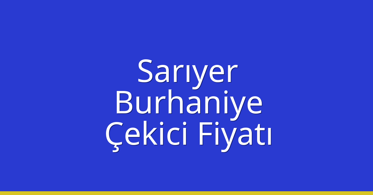 Sarıyer – Burhaniye Çekici Fiyatı