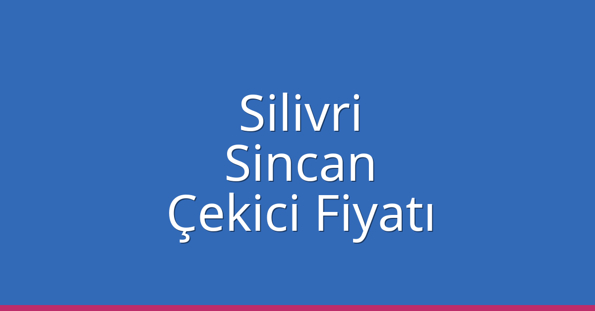 Silivri – Sincan Çekici Fiyatı Silivri – Sincan Çekici Fiyatı