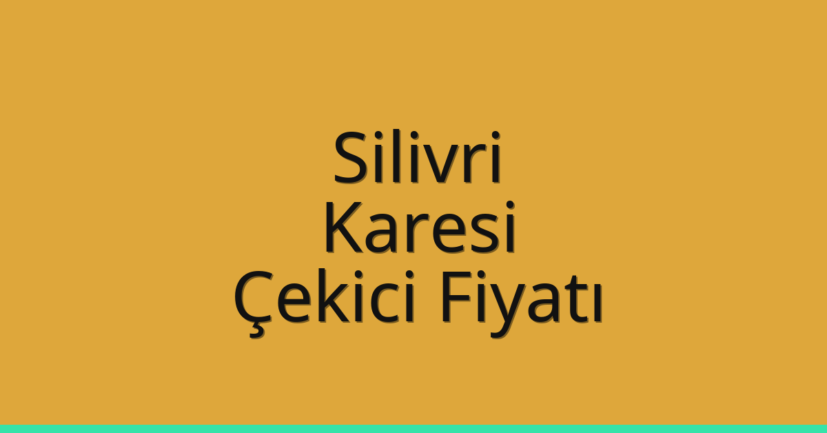 Silivri – Karesi Çekici Fiyatı