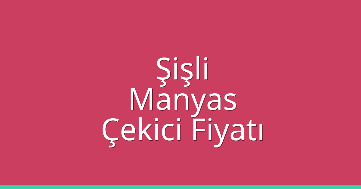 Şişli – Manyas Çekici Fiyatı Şişli – Manyas Çekici Fiyatı