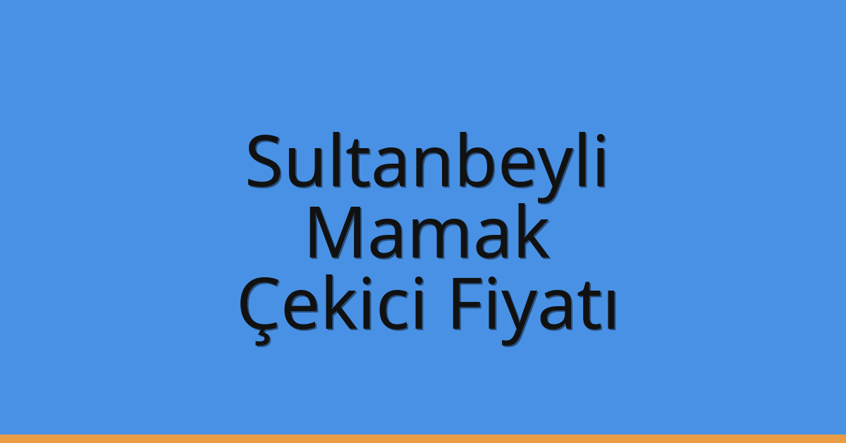 Sultanbeyli – Mamak Çekici Fiyatı
