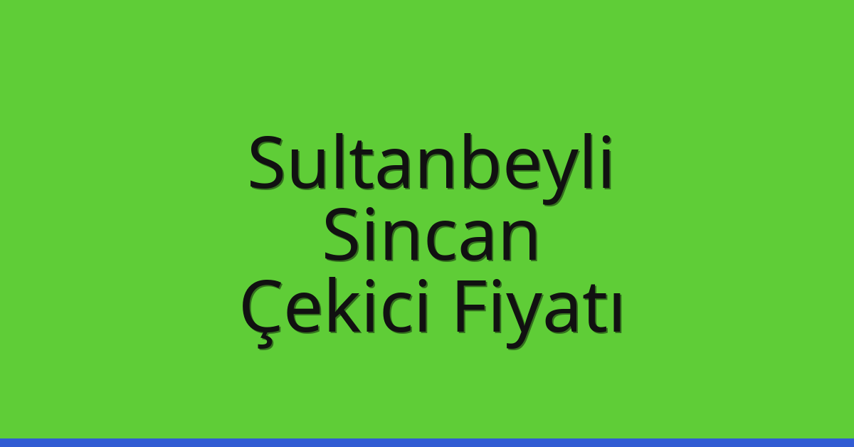 Sultanbeyli – Sincan Çekici Fiyatı