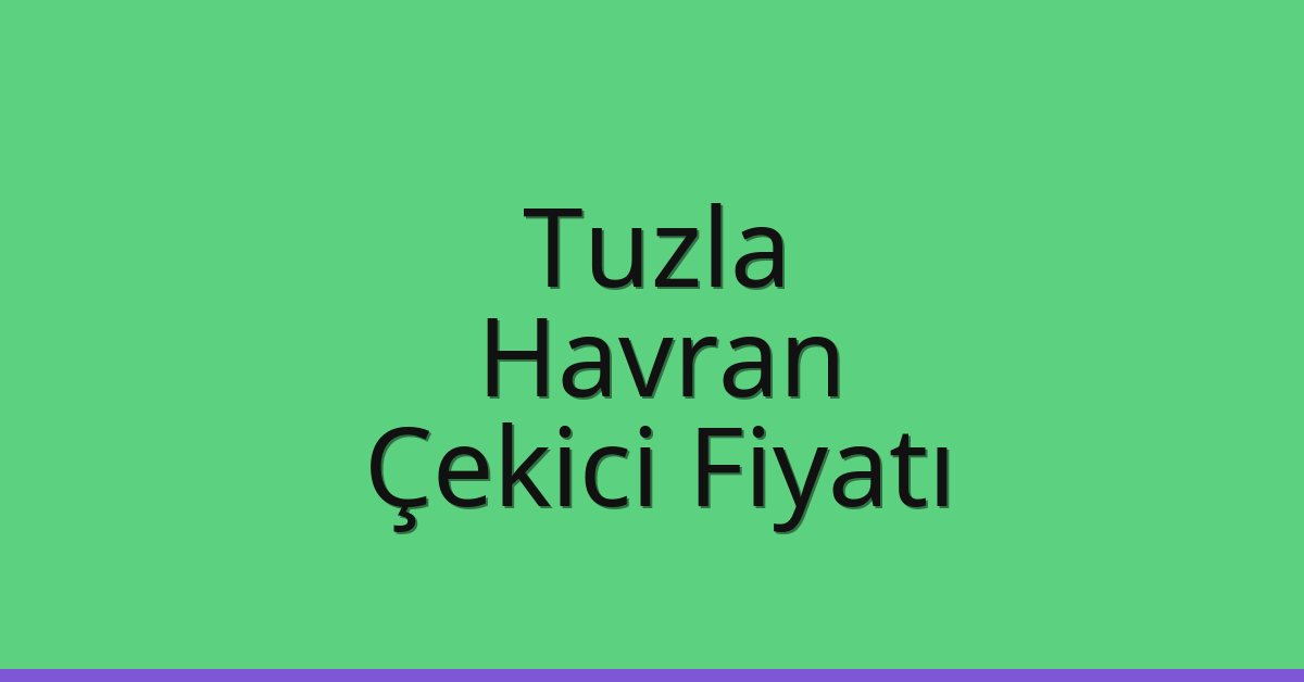 Tuzla – Havran Çekici Fiyatı