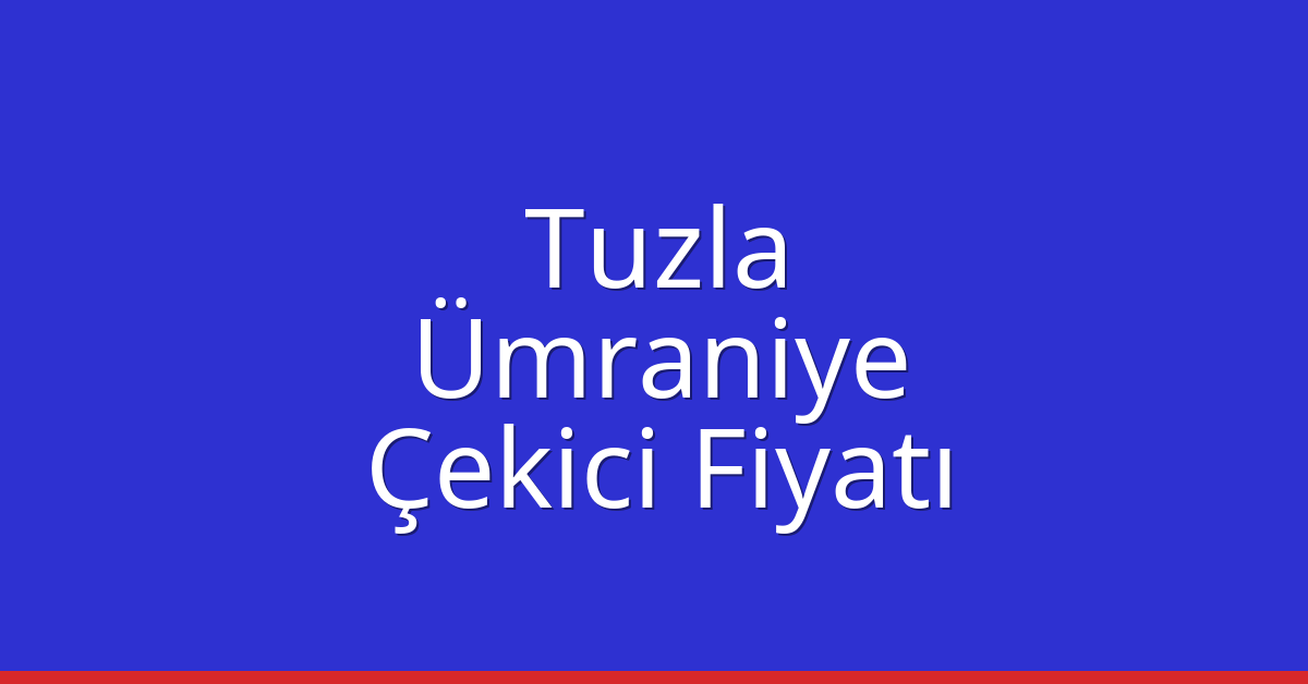 Tuzla – Ümraniye Çekici Fiyatı