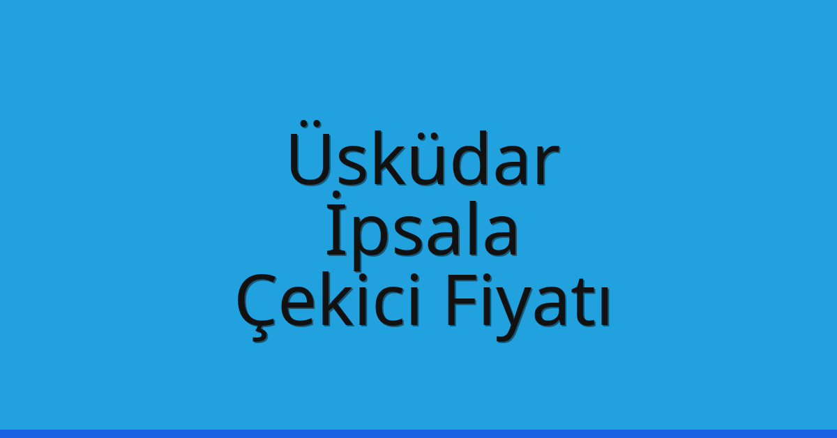 Üsküdar – İpsala Çekici Fiyatı Üsküdar – İpsala Çekici Fiyatı