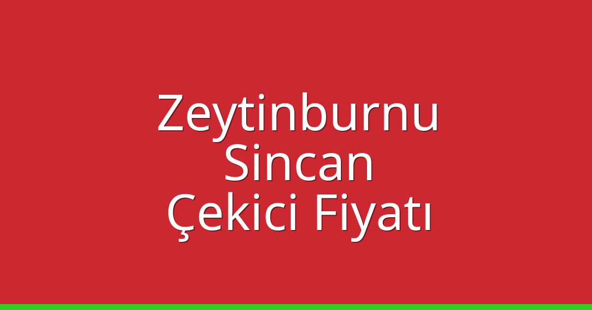 Zeytinburnu – Sincan Çekici Fiyatı
