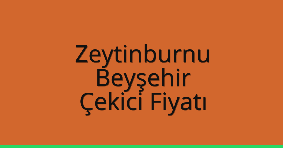 Zeytinburnu – Beyşehir Çekici Fiyatı Zeytinburnu – Beyşehir Çekici Fiyatı
