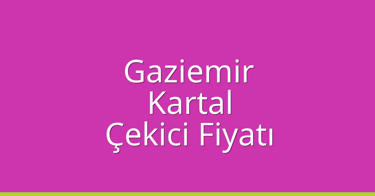 Gaziemir – Kartal Çekici Fiyatı Gaziemir – Kartal Çekici Fiyatı