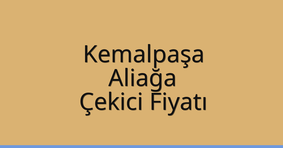 Kemalpaşa – Aliağa Çekici Fiyatı