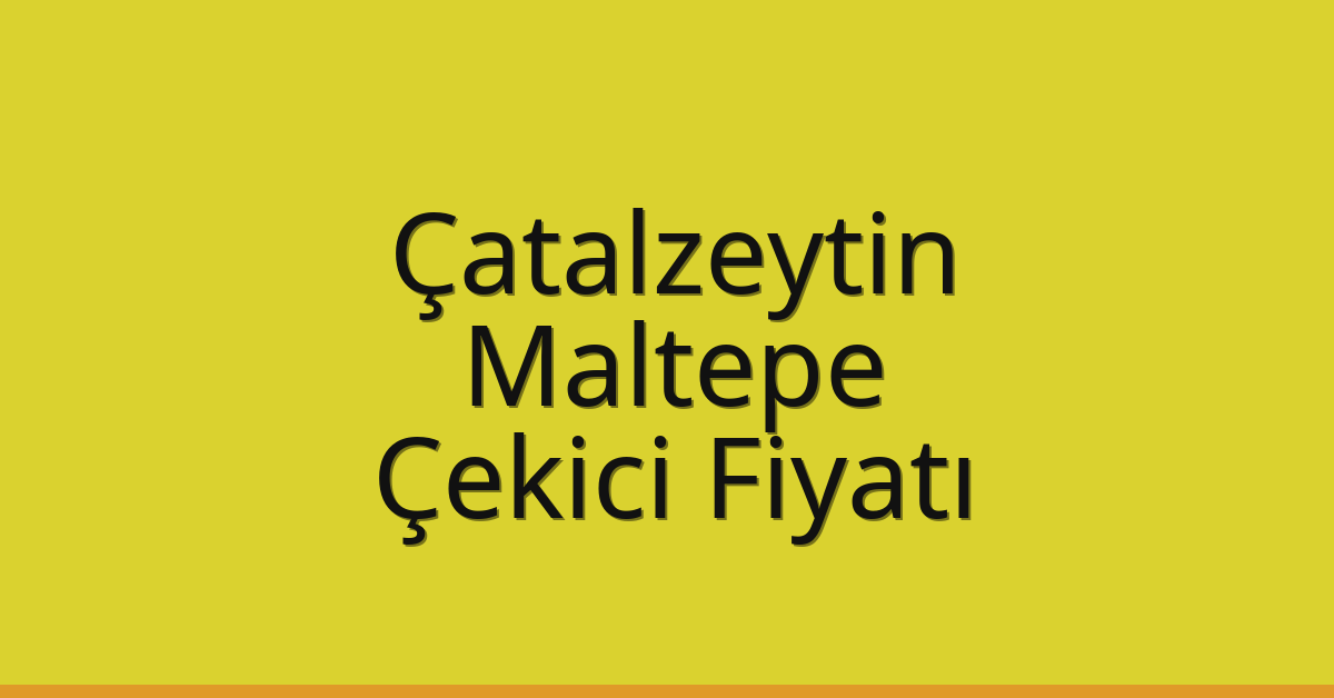 Çatalzeytin – Maltepe Çekici Fiyatı