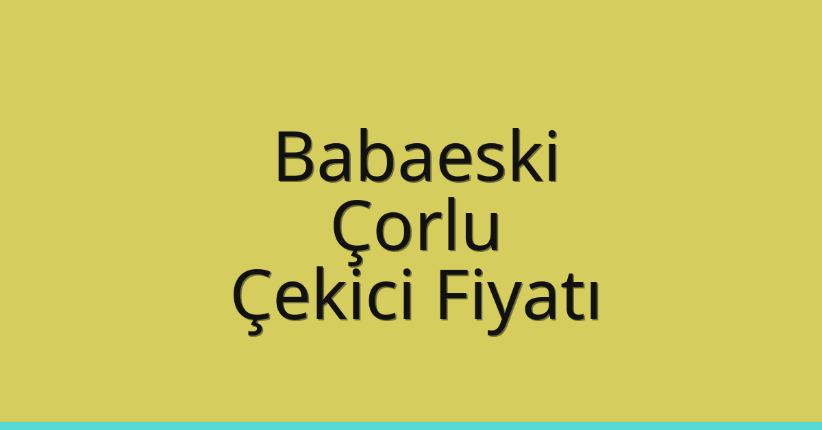 Babaeski – Çorlu Çekici Fiyatı