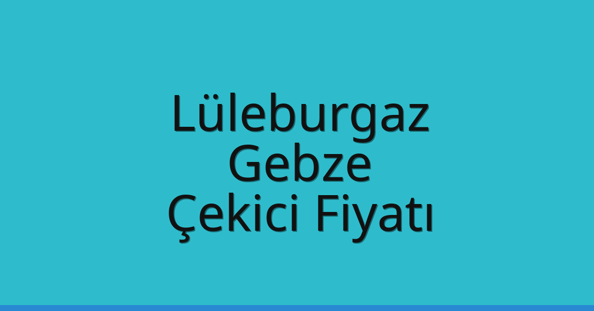 Lüleburgaz – Gebze Çekici Fiyatı Lüleburgaz – Gebze Çekici Fiyatı