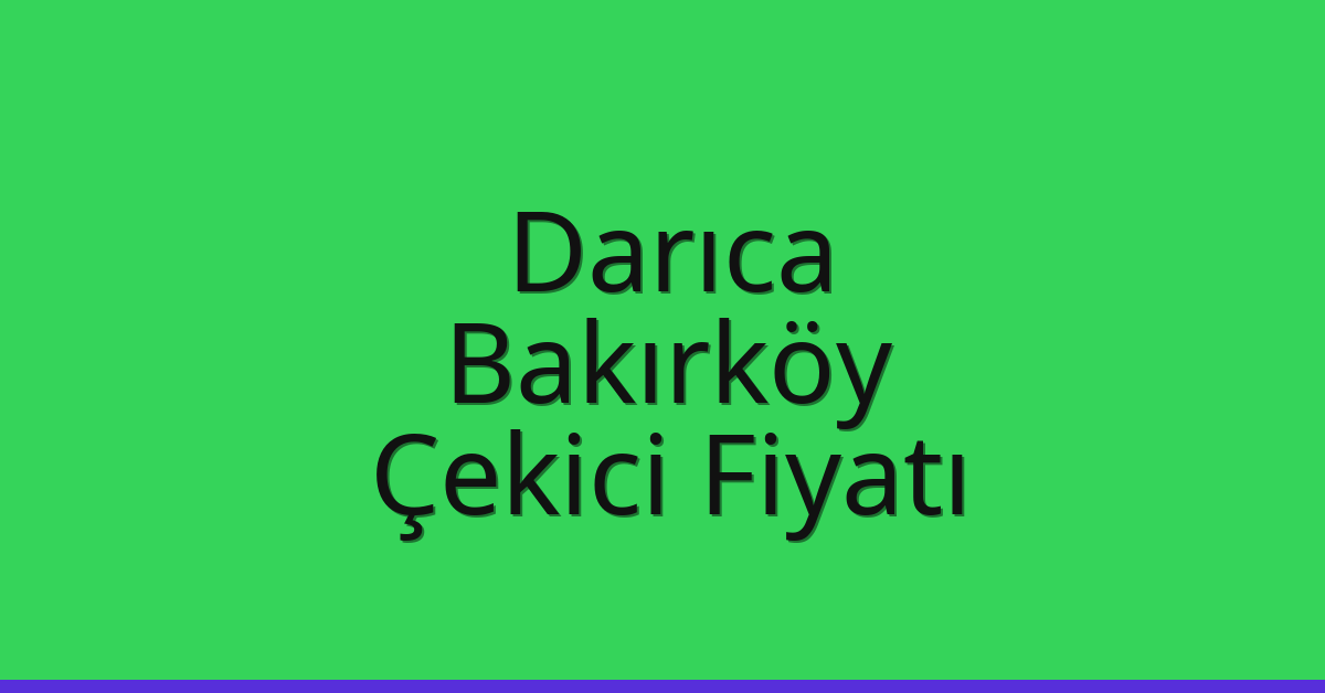 Darıca – Bakırköy Çekici Fiyatı