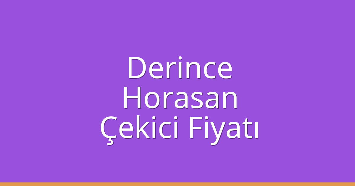 Derince – Horasan Çekici Fiyatı