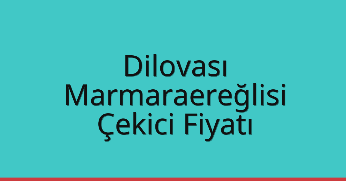 Dilovası – Marmaraereğlisi Çekici Fiyatı