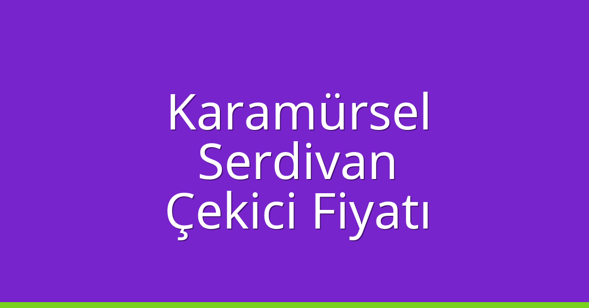 Karamürsel – Serdivan Çekici Fiyatı