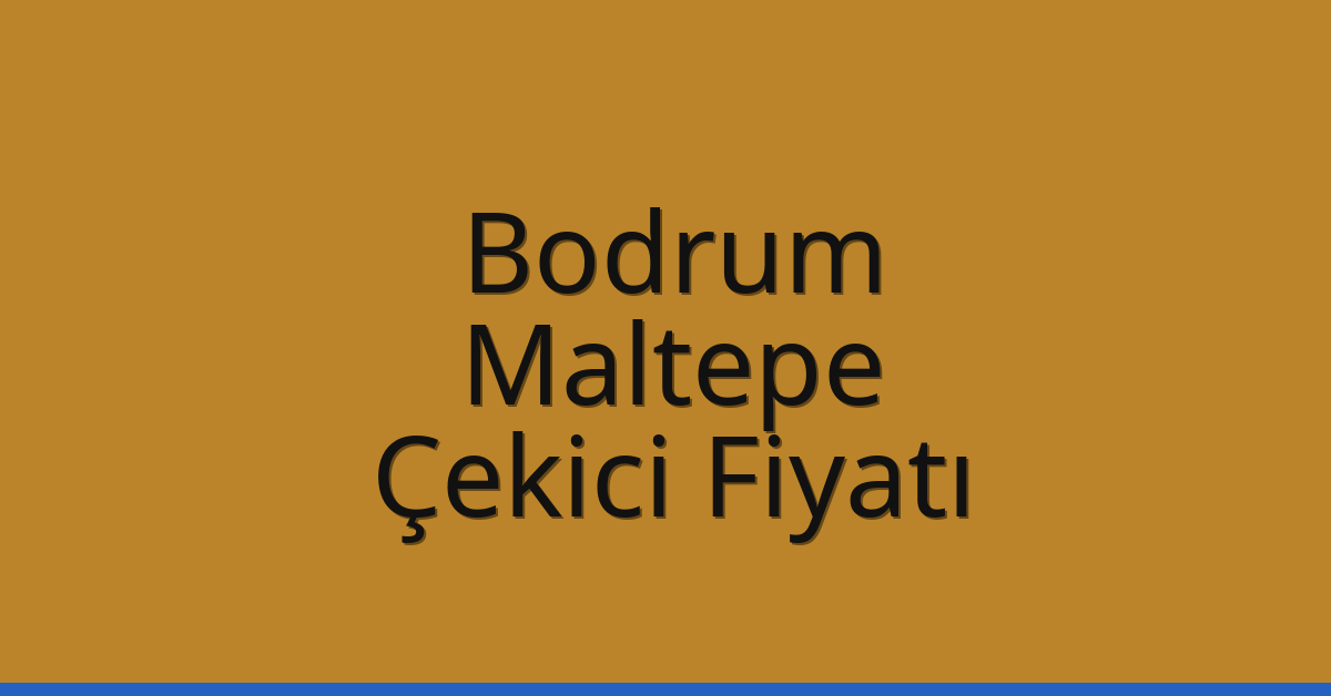 Bodrum – Maltepe Çekici Fiyatı