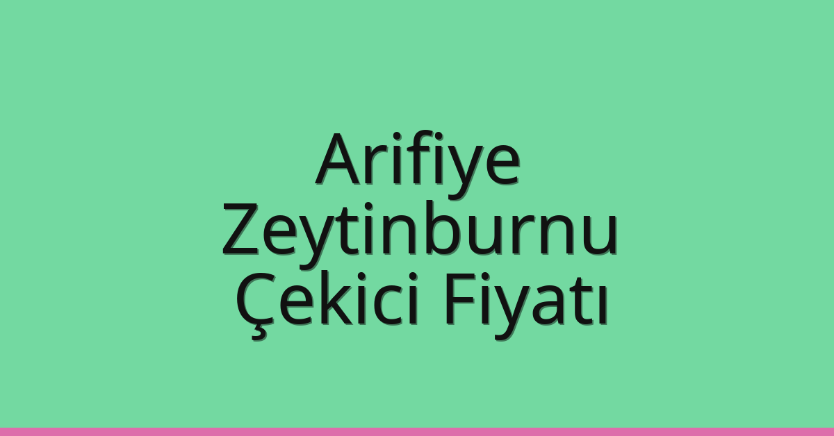 Arifiye – Zeytinburnu Çekici Fiyatı Arifiye – Zeytinburnu Çekici Fiyatı