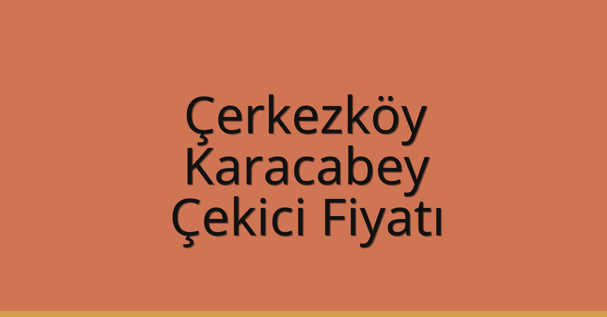 Çerkezköy – Karacabey Çekici Fiyatı