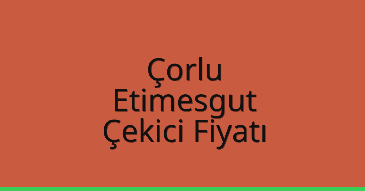 Çorlu – Etimesgut Çekici Fiyatı