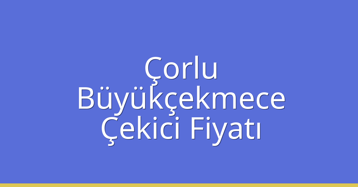 Çorlu – Büyükçekmece Çekici Fiyatı Çorlu – Büyükçekmece Çekici Fiyatı