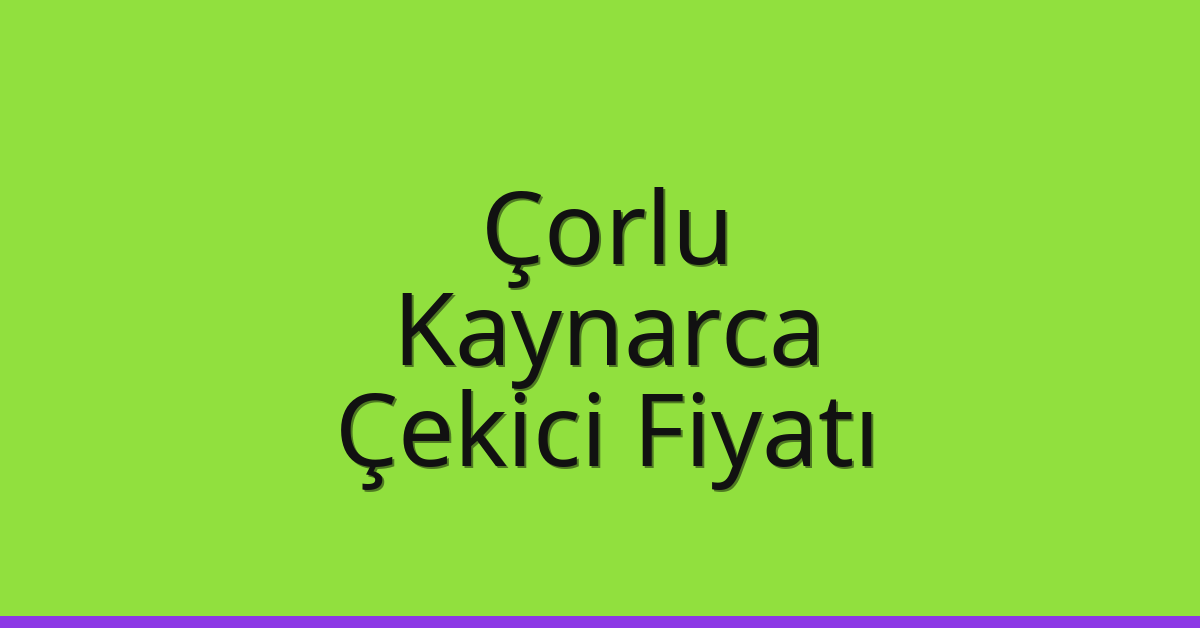 Çorlu – Kaynarca Çekici Fiyatı Çorlu – Kaynarca Çekici Fiyatı