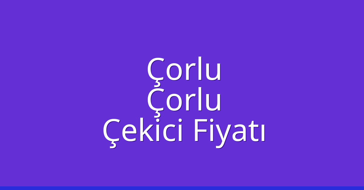 Çorlu – Çorlu Çekici Fiyatı Çorlu – Çorlu Çekici Fiyatı