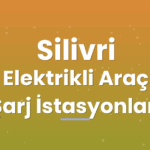 Silivri Elektrikli Araç Şarj İstasyonları